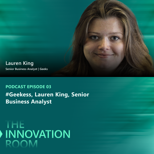 Episode 3: #Geekess, Lauren King, Senior Business Analyst